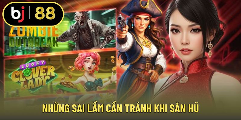 Sai lầm không nên mắc phải khi săn hũ
