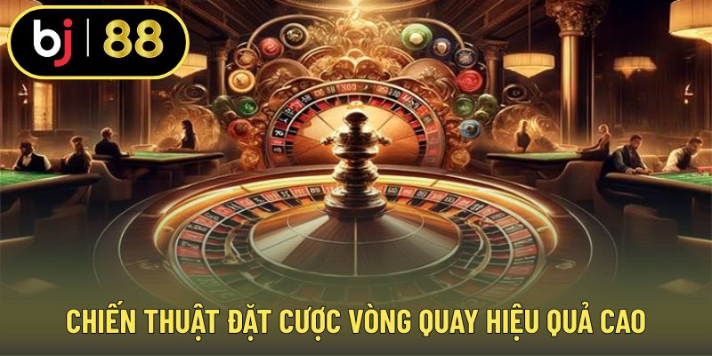 Chiến thuật đặt cược vòng quay hiệu quả cao