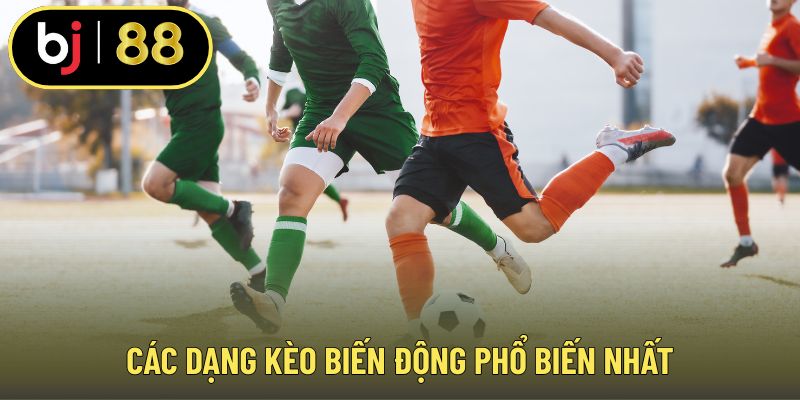Các dạng kèo biến động phổ biến nhất