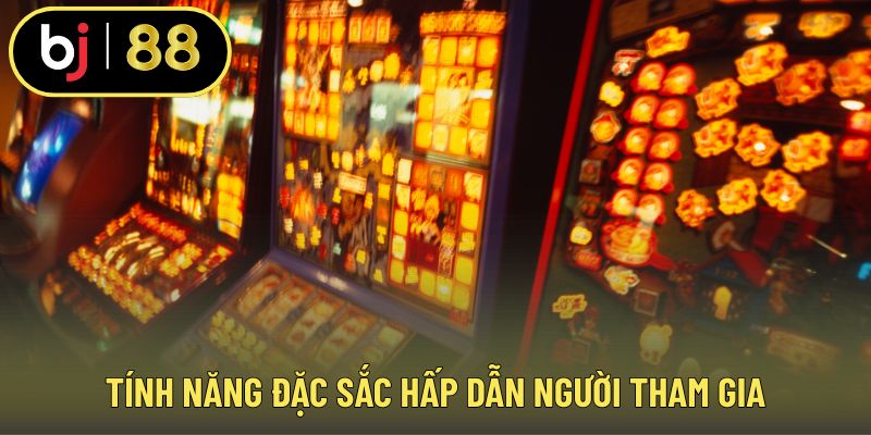 Tính năng đặc sắc hấp dẫn người tham gia